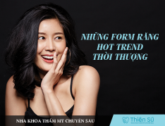 ĐIỂM LẠI MỘT TRONG NHỮNG FORM RĂNG HOT TREND, THỜI THƯỢNG