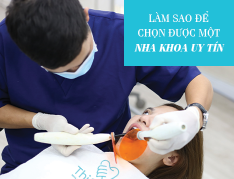 LÀM SAO CHỌN ĐƯỢC ĐỊA CHỈ NHA KHOA UY TÍN?